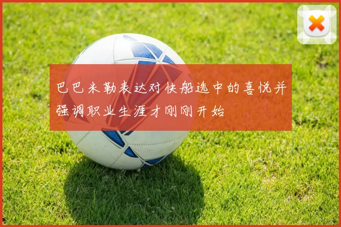 巴巴米勒表达对快船选中的喜悦并强调职业生涯才刚刚开始
