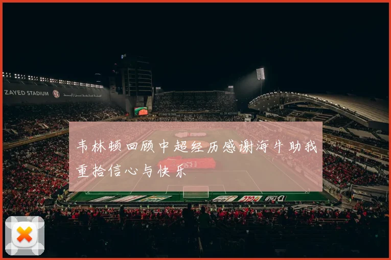 韦林顿回顾中超经历感谢海牛助我重拾信心与快乐