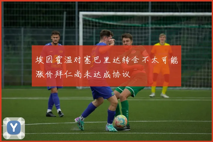埃因霍温对塞巴里达转会不太可能涨价拜仁尚未达成协议