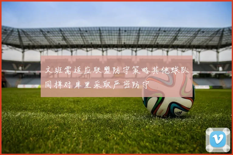 文班需适应联盟防守策略其他球队同样对库里采取严密防守