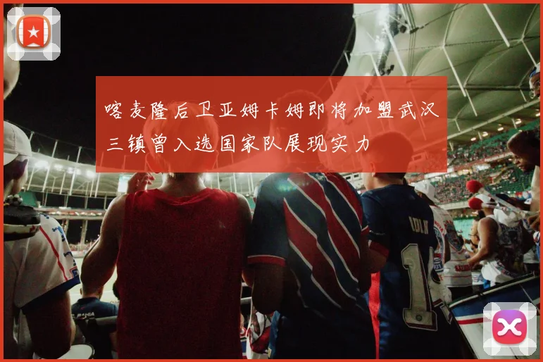 喀麦隆后卫亚姆卡姆即将加盟武汉三镇曾入选国家队展现实力