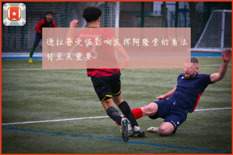 德拉普受伤影响发挥阿隆索的看法将至关重要
