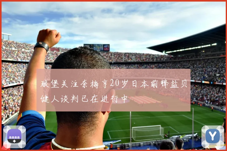 狼堡关注奈梅亨20岁日本前锋盐贝健人谈判已在进行中